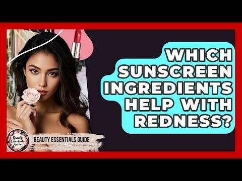 Which Sunscreen Ingredients Help With Redness? - Beauty Essentials Guide