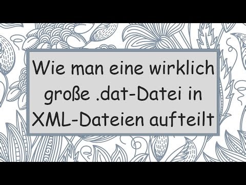 Wie man eine wirklich große .dat-Datei in XML-Dateien aufteilt
