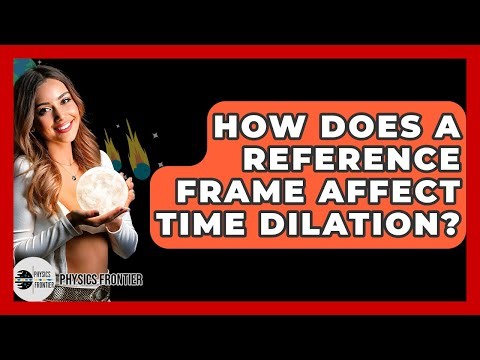 How Does A Reference Frame Affect Time Dilation? - Physics Frontier