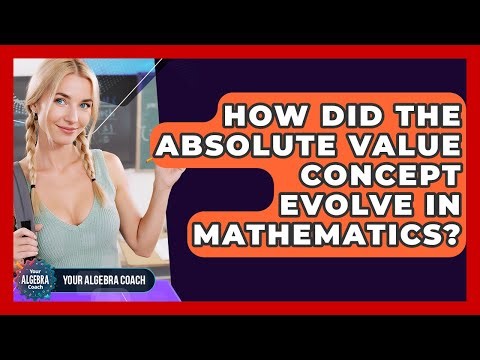 How Did The Absolute Value Concept Evolve In Mathematics? - Your Algebra Coach