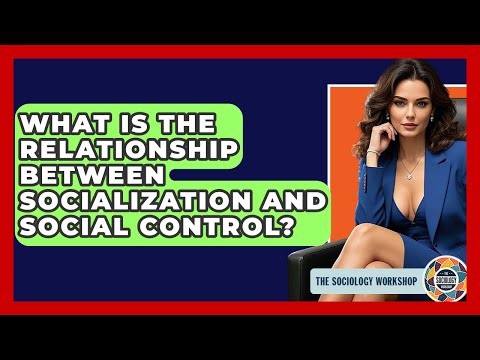 What Is The Relationship Between Socialization And Social Control? - The Sociology Workshop