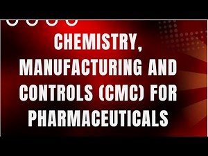 Understanding Chemistry, Manufacturing, and Controls (CMC) for Pharmaceuticals