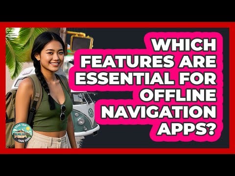 Which features are essential for offline navigation apps?
