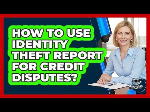 How To Use Identity Theft Report For Credit Disputes?