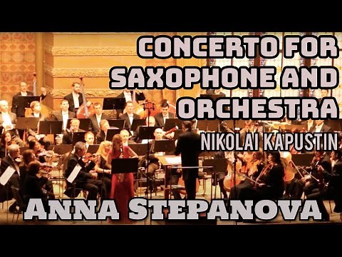 Nikolai Kapustin. Concerto for saxophone alto and orchestra. Soloist Anna Stepanova (saxophone).