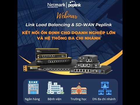 Webinar: Giải pháp Load Balancing & SD-WAN Peplink cho doanh nghiệp lớn và hệ thống đa chi nhánh