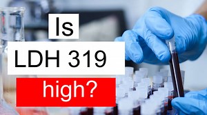 Is LDH 319 high, normal or dangerous? What does Lactate dehydrogenase level 319 mean?