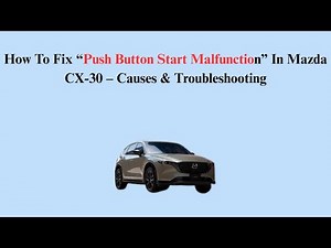 How To Fix “Push Button Start Malfunction” In Mazda CX-30 – Causes & Troubleshooting