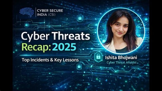 Biggest Cyber Threats of 2025 : Real Incidents, Expert Analysis Lessons Learned | Cyber Secure India (CSI)