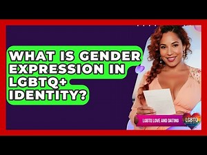 What Is Gender Expression In LGBTQ+ Identity? - LGBTQ Love and Dating