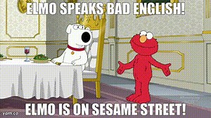 Elmo speaks bad English! Elmo is on Sesame Street!