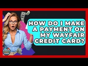 How Do I Make A Payment On My Wayfair Credit Card? - Crazy About Credit Cards