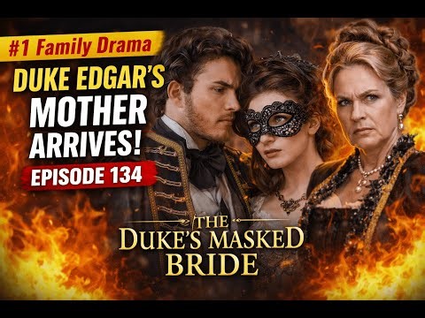 Episode 134 | Family Drama Hits Hard 😳 Duke’s Mother Arrives | The Duke’s MaskedBride | EP 140 - 141