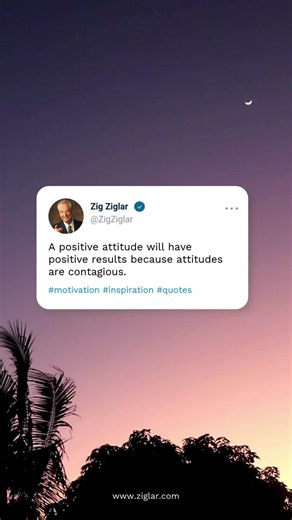 A positive attitude will have positive results because attitudes are contagious. | Zig Ziglar