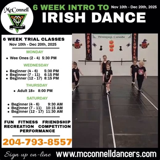 6 WEEK INTRO TO IRISH DANCE Always wanted to try Irish dance? Looking for a fu and healthy activity? Now is your chance to try out a FREE CLASS and sign up for our 6 Week Introductory Fall Session. Irish Dance with Western Canada’s largest and longest established Irish Dance School. TO SIGN UP Visit our website www.mcconnelldancers.com or Download our Mobile App iOS & GOOGLE PLAY THREE LOCATIONS- Winnipeg MB, Brandon MB, and Parksville BC (NEW!) 💚 RECREATIONAL 🤍 COMPETITIVE 🧡 PERFORMANCE 🖤 B