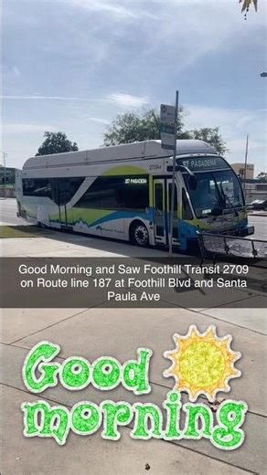 Good Morning and Saw Foothill Transit 2709 on Route line 187 at Foothill Blvd and Santa Paula Ave