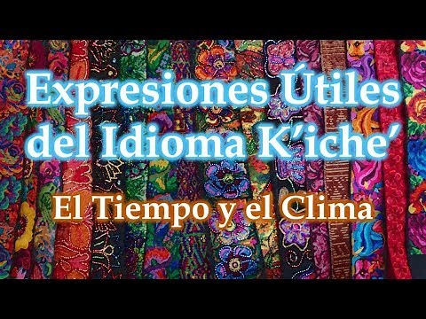【Idioma Maya-K'iche'】Expresiones Útiles del Idioma Maya-K'iche': El Tiempo y Clima