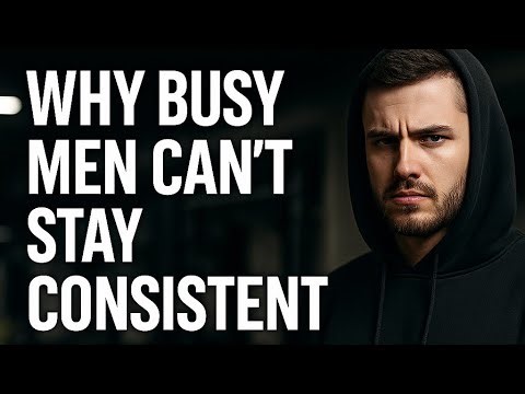 Why Busy Men Can’t Stay Consistent (And How To Change It Fast)