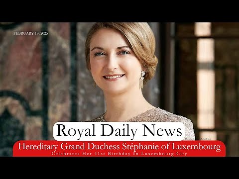 A Royal Birthday: Hereditary Grand Duchess Stéphanie of Luxembourg Turns 41. Plus, More #RoyalNews