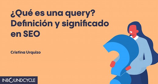 Qué es una query: significado, para qué sirve en SEO y ejemplos