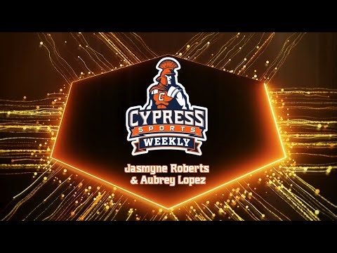 Cypress Sports Weekly - Jasmyne Roberts & Aubrey Lopez