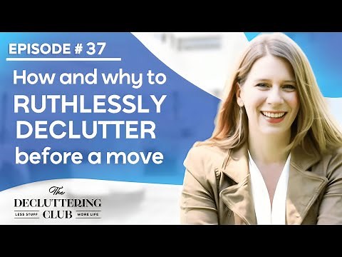 How and why to ruthlessly declutter before a move | EP 37 | The Decluttering Club Podcast