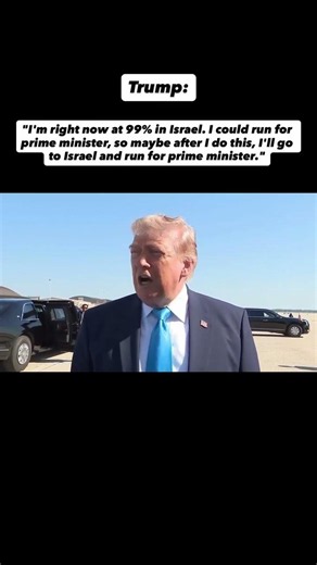 Trump claims he has a 99% approval in Israel and says he could run for Prime Minister there...