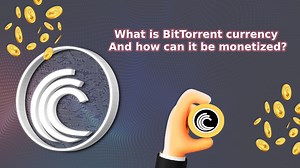 What is BitTorrent currency and how can it be monetized?