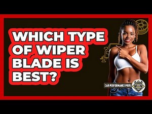 Which Type Of Wiper Blade Is Best?