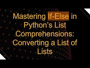 Mastering If-Else in Python’s List Comprehensions: Converting a List of Lists