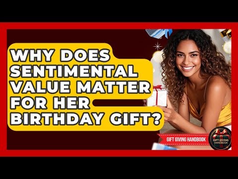 Why Does Sentimental Value Matter For Her Birthday Gift? - Gift Giving Handbook