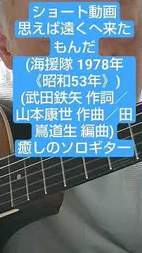 ショート動画〜思えば遠くへ来たもんだ(海援隊 1978年《昭和53年》)(武田鉄矢 作詞／山木康世 作曲／田嶌道生 編曲)癒しのソロギター