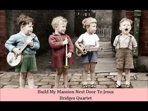Build My Mansion Next Door To Jesus Bridges Quartet
