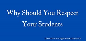 Why Should You Respect Your Students - Classroom Management Expert