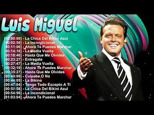 Luis Miguel – Álbum completo – Grandes éxitos con Ahora Te Puedes Marchar La Incondicional playlist