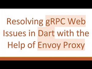 Resolving gRPC Web Issues in Dart with the Help of Envoy Proxy