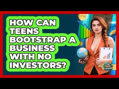 How Can Teens Bootstrap A Business With No Investors? - The Teen Economist