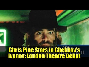 Chris Pine Stars in Chekhov's Ivanov: London Theatre Debut | Star Trek Actor on Stage