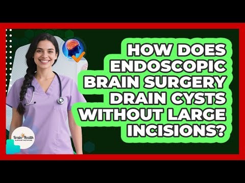 How Does Endoscopic Brain Surgery Drain Cysts Without Large Incisions?