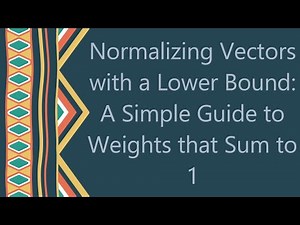 Normalizing Vectors with a Lower Bound: A Simple Guide to Weights that Sum to 1