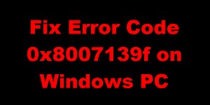 How to fix Error Code 0x8007139f on Windows 11/10