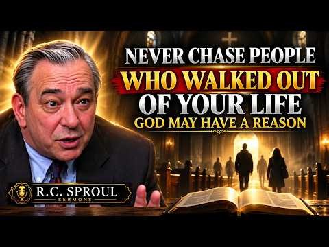 NEVER CHASE PEOPLE WHO WALKED OUT OF YOUR LIFE — GOD MAY HAVE A REASON | R.c. Sproul Sermons