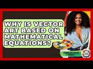 Why Is Vector Art Based On Mathematical Equations? - Drawing and Painting Academy