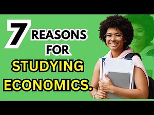 7 REASONS WHY WE STUDY ECONOMICS.