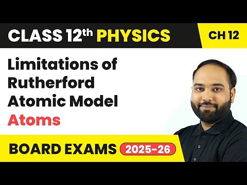 Limitations of Rutherford Atomic Model - Atoms | Class 12 Physics Chapter 12 | CBSE 2025-26