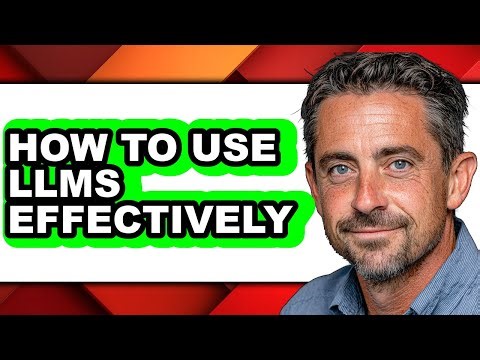 How to Use Llms Effectively (full Guide)