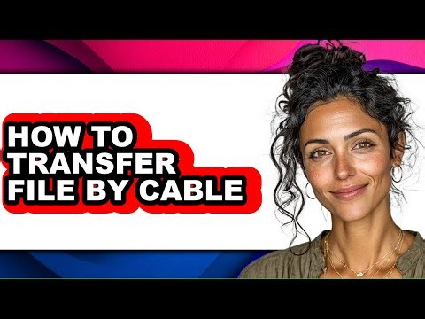 How to Transfer File by Cable - Full Guide
