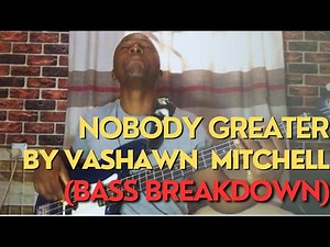 How To Play Nobody Greater By Vashawn Mitchell || Bass Tutorial ||