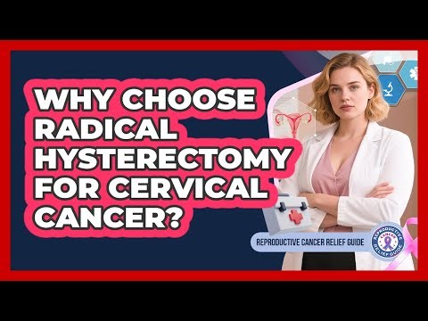 Why Choose Radical Hysterectomy for Cervical Cancer?