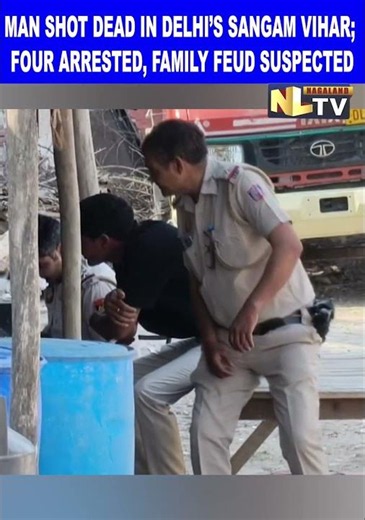 MAN SHOT DEAD IN DELHI’S SANGAM VIHAR; FOUR ARRESTED, FAMILY FEUD SUSPECTED